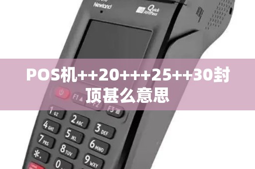 POS机++20+++25++30封顶甚么意思