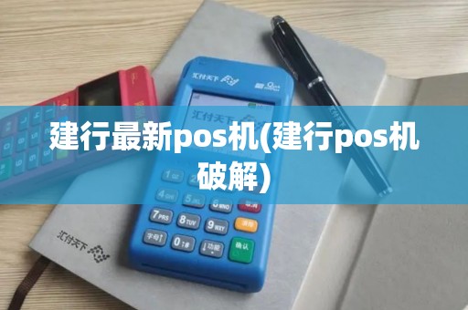 建行最新pos机(建行pos机破解) 建行最新pos机(建行pos机破解)