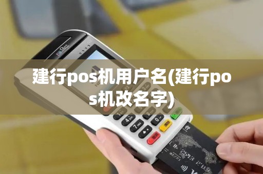 建行pos机用户名(建行pos机改名字)