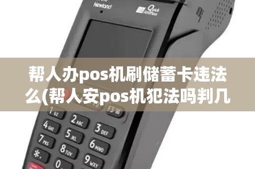 帮人办pos机刷储蓄卡违法么(帮人安pos机犯法吗判几年)