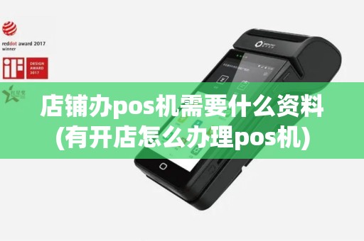 店铺办pos机需要什么资料(有开店怎么办理pos机)