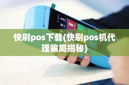 快刷pos下载(快刷pos机代理骗局揭秘)