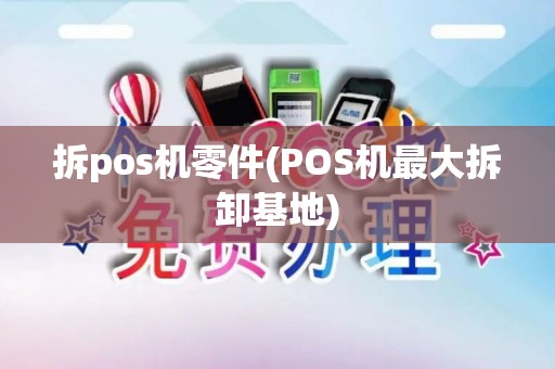 拆pos机零件(POS机最大拆卸基地)