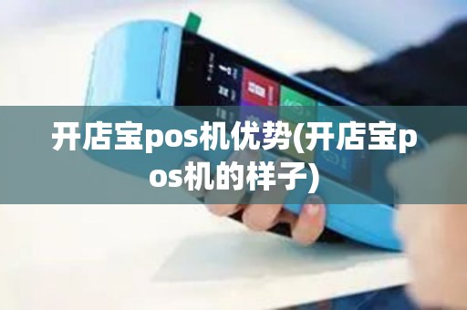 开店宝pos机优势(开店宝pos机的样子)