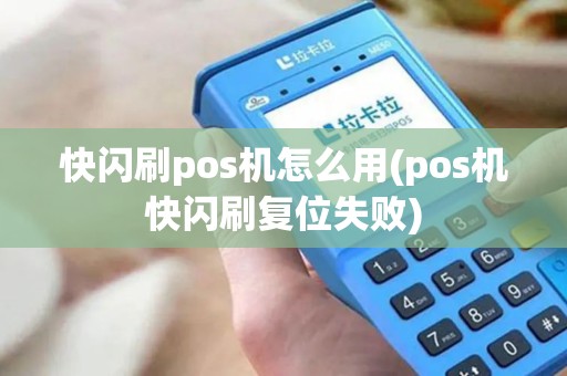 快闪刷pos机怎么用(pos机快闪刷复位失败)