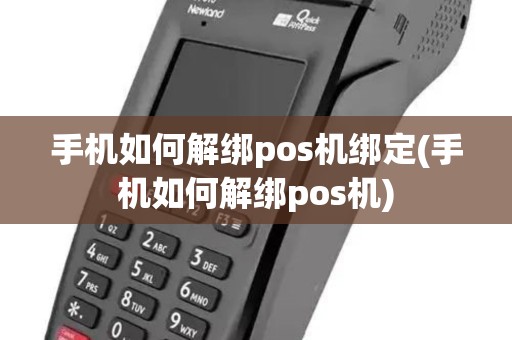 手机如何解绑pos机绑定(手机如何解绑pos机)