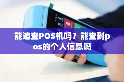 能追查POS机吗？能查到pos的个人信息吗