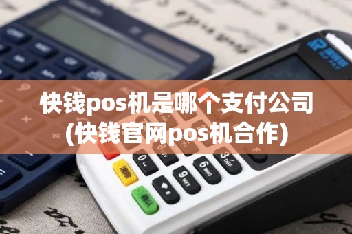 快钱pos机是哪个支付公司(快钱官网pos机合作)