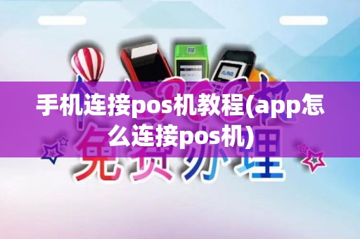 手机连接pos机教程(app怎么连接pos机)