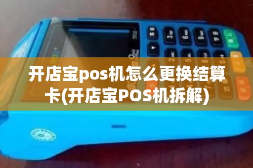 开店宝pos机怎么更换结算卡(开店宝POS机拆解)