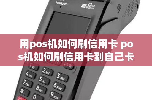 用pos机如何刷信用卡 pos机如何刷信用卡到自己卡里