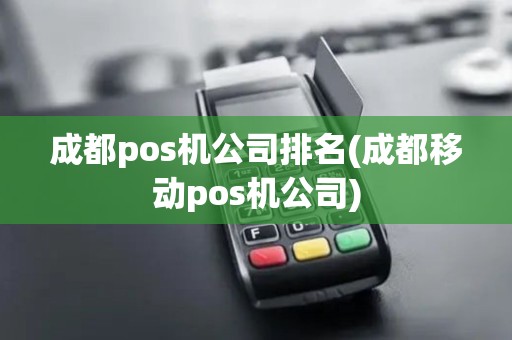 成都pos机公司排名(成都移动pos机公司)