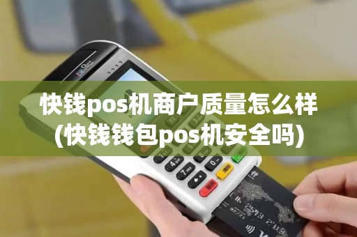 快钱pos机商户质量怎么样(快钱钱包pos机安全吗)
