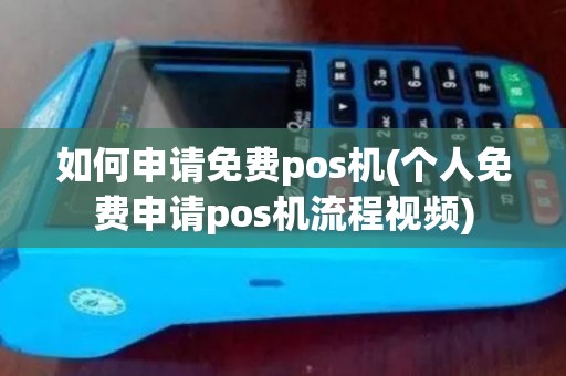 如何申请免费pos机(个人免费申请pos机流程视频) 如何申请免费pos机(个人免费申请pos机流程视频)