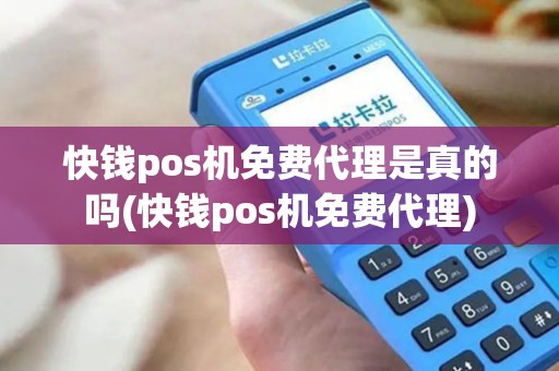 快钱pos机免费代理是真的吗(快钱pos机免费代理) 快钱pos机免费代理是真的吗(快钱pos机免费代理)