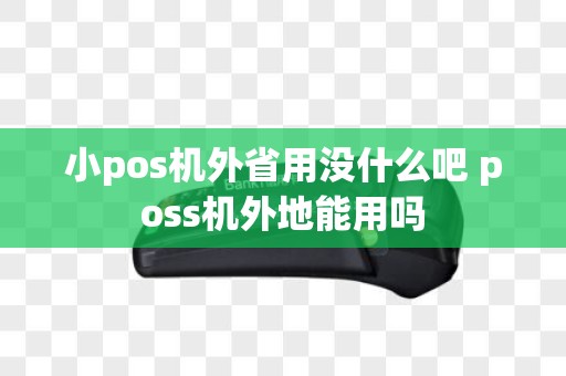 小pos机外省用没什么吧 poss机外地能用吗