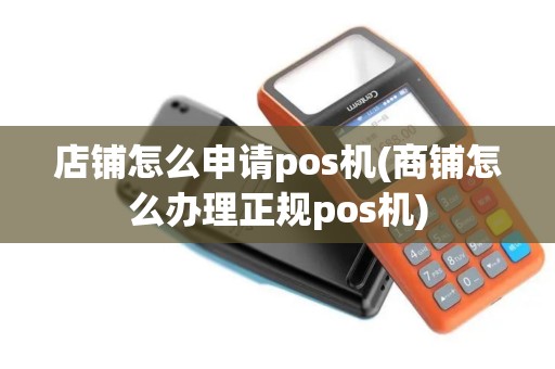 店铺怎么申请pos机(商铺怎么办理正规pos机)