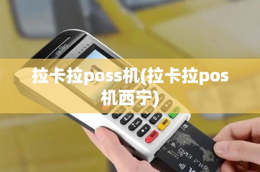 拉卡拉poss机(拉卡拉pos机西宁)