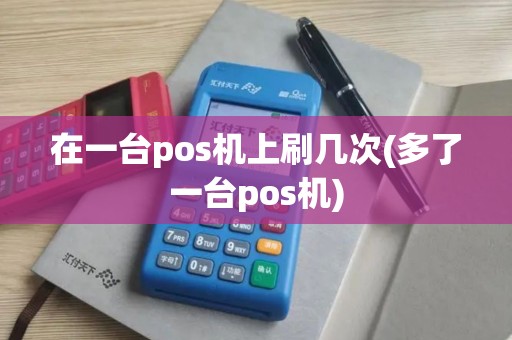 在一台pos机上刷几次(多了一台pos机)