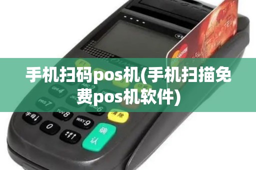 手机扫码pos机(手机扫描免费pos机软件)