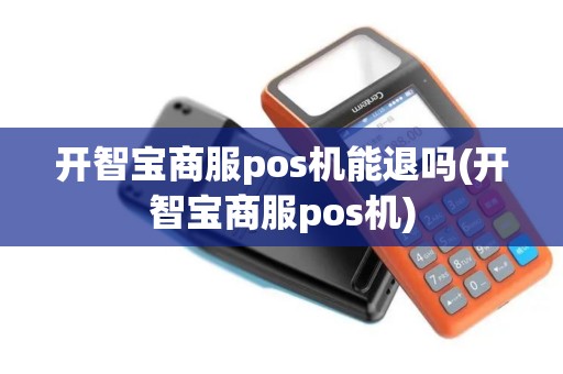 开智宝商服pos机能退吗(开智宝商服pos机)