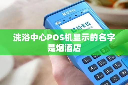洗浴中心POS机显示的名字是烟酒店