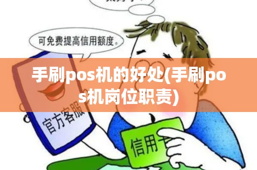手刷pos机的好处(手刷pos机岗位职责)