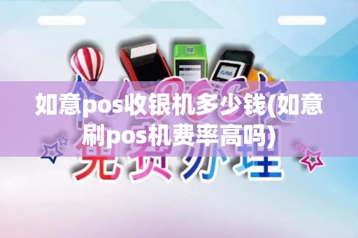 如意pos收银机多少钱(如意刷pos机费率高吗)