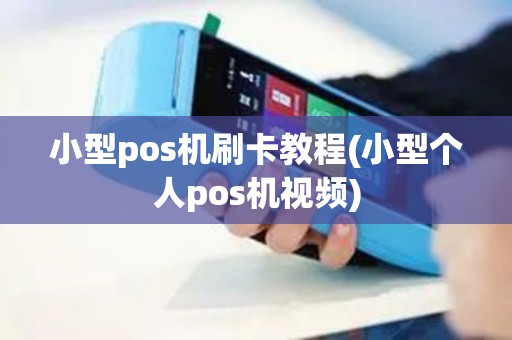 小型pos机刷卡教程(小型个人pos机视频)