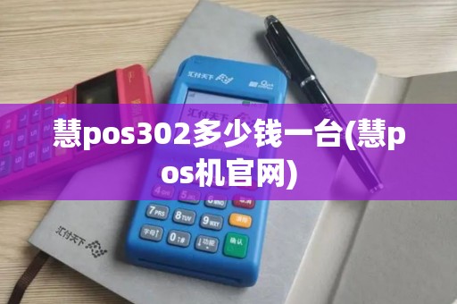 慧pos302多少钱一台(慧pos机官网)
