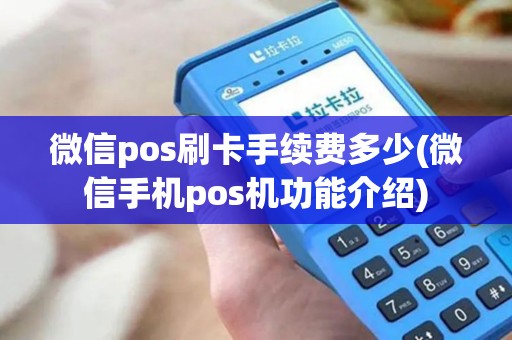 微信pos刷卡手续费多少(微信手机pos机功能介绍)