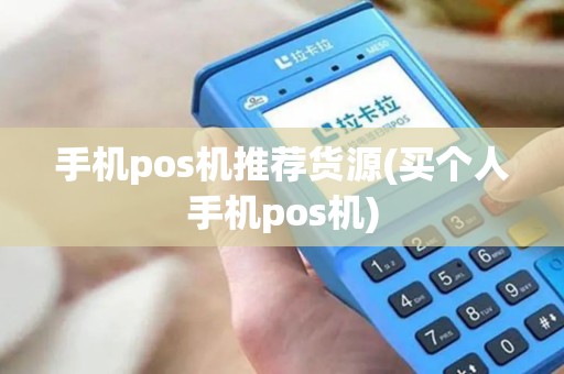 手机pos机推荐货源(买个人手机pos机)