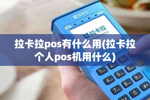 拉卡拉pos有什么用(拉卡拉个人pos机用什么) 拉卡拉pos有什么用(拉卡拉个人pos机用什么)