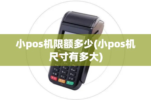 小pos机限额多少(小pos机尺寸有多大)