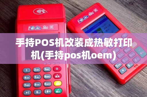 手持POS机改装成热敏打印机(手持pos机oem)