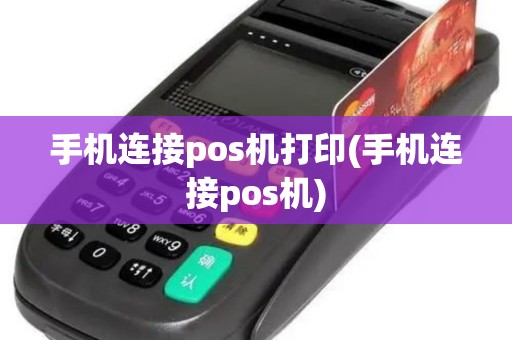手机连接pos机打印(手机连接pos机) 手机连接pos机打印(手机连接pos机)