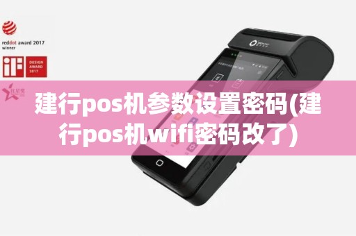 建行pos机参数设置密码(建行pos机wifi密码改了)