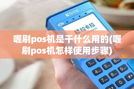 喔刷pos机是干什么用的(喔刷pos机怎样使用步骤)