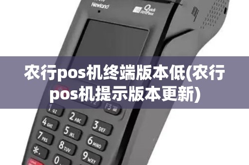 农行pos机终端版本低(农行pos机提示版本更新)