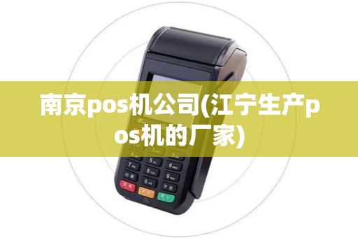 南京pos机公司(江宁生产pos机的厂家)