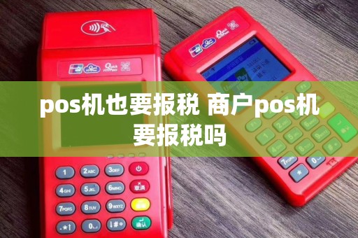 pos机也要报税 商户pos机要报税吗