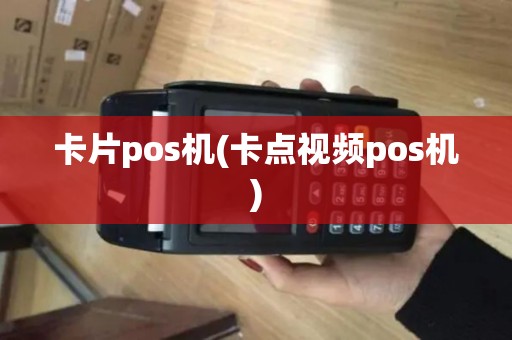 卡片pos机(卡点视频pos机) 卡片pos机(卡点视频pos机)