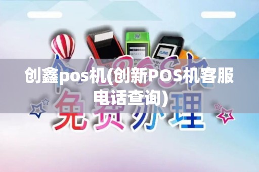 创鑫pos机(创新POS机客服电话查询)