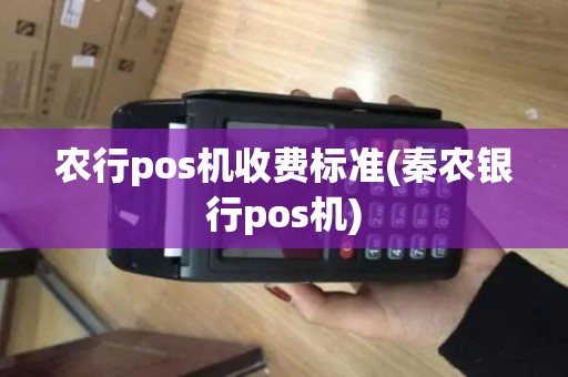 农行pos机收费标准(秦农银行pos机)