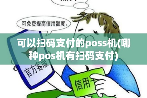 可以扫码支付的poss机(哪种pos机有扫码支付)