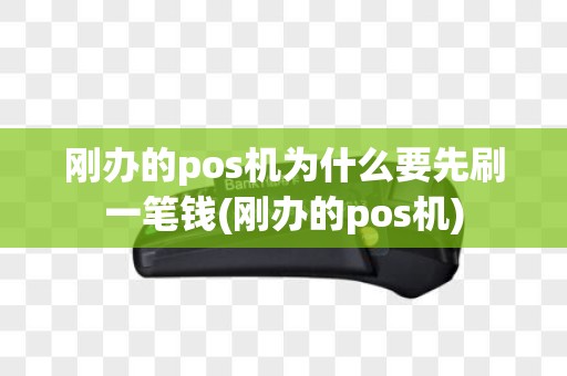刚办的pos机为什么要先刷一笔钱(刚办的pos机) 刚办的pos机为什么要先刷一笔钱(刚办的pos机)