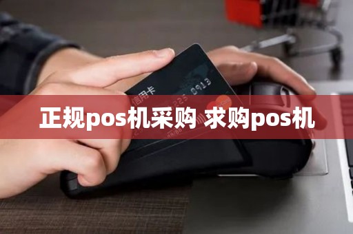 正规pos机采购 求购pos机