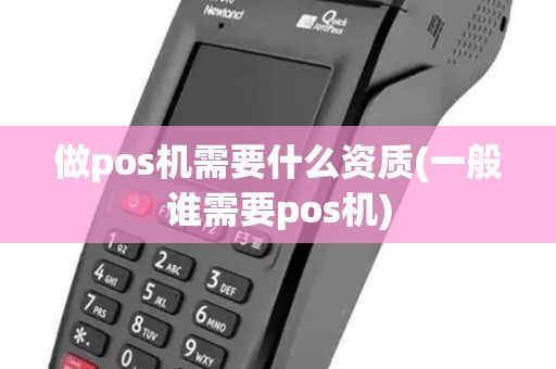 做pos机需要什么资质(一般谁需要pos机)