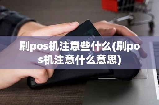 刷pos机注意些什么(刷pos机注意什么意思)
