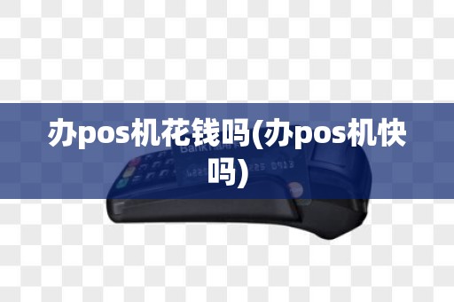 办pos机花钱吗(办pos机快吗)